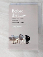 【書寶二手書T5／文學_KIY】Before the Law: Humans and Other Animals in a Biopolitical Frame_Wolfe, Cary