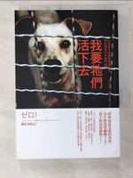 【書寶二手書T9／社會_BYT】我要牠們活下去-日本熊本市動物愛護中心零安樂死10年奮鬥紀實_片野