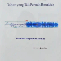 Tahun Yang Tak Pernah Berakhir - Memahami Pengalaman Korban 65 - Esai-Esai Sejarah Lisan - John Roos