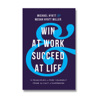 Win at Work and Succeed at Life: 5 Principles to Free Yourself from the Cult of Overwork by Michael 