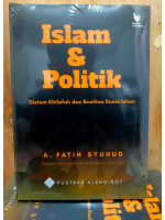 Islam dan Politik - Sistem Khilafah dan Realitas Dunia Islam - A.Fatih Syuhud - LN