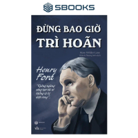Sách - Đừng Bao Giờ Trì Hoãn - Henry Ford - SBOOKS