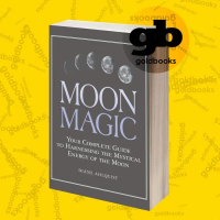 Moon magic: your complete guide to harnessing the mystical energy