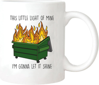 Funny Dumpster Fire Mug - This Little Light of Mine Im Gonna Let It Shine Sarcastic Quote Gift for W