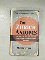 【書寶二手書T1／財經企管_BPY】The Zurich Axioms: The Rules of Risk and Reward Used by Generations of Swiss Bankers_Gunther, M.,Gunther, Max