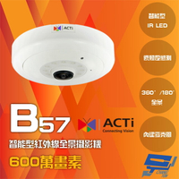 昌運監視器 ACTi B57 600萬畫素 內建麥克風 180° 360° 智能紅外線魚眼全景攝影機 請來電洽詢【夏日限時優惠中 再享點數回饋】