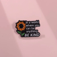 In A World Where You Can Be Anything Be Kind Enamel Pin Badge Sunflower Kindness Quote Brooch Pins B