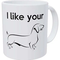 I Like Your Dachshund Dog Lover 11 Ounces Funny Coffee
