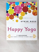 【書寶二手書T2／心靈成長_J7Q】Happy Yoga: 7 Reasons Why There’s Nothing to Worry about_Ross, Steve/ Rosewood, Olivia
