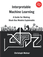 Interpretable Machine Learning: A Guide For Making Black Box Models Explainable  Christoph Molnar 2022 Independently published