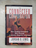 【書寶二手書T2／財經企管_JRQ】The connected corporation : how leading companies win through customer-supplier alliances_Jordan D. Lewis.
