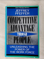 【書寶二手書T9／財經企管_FMW】Competitive Advantage Through People: Unleashing the Power of the Work Force_Pfeffer, Jeffrey