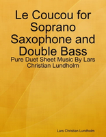 【電子書】Le Coucou for Soprano Saxophone and Double Bass - Pure Duet Sheet Music By Lars Christian Lundholm