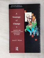 【書寶二手書T9／財經企管_AM7】A Strategy of Change: Concepts and Controversies in the Management of Change (Routledge Series in Analytical Management)_David C. Wilson