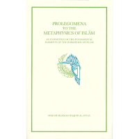 Prolegomena to the Metaphysics of Islam: An Exposition of the Fundamental Elements of the Worldview 