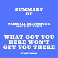 【有聲書】Summary of Marshall Goldsmith &amp; Mark Reiter's What Got You Here Won't Get You There