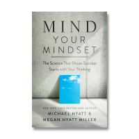 Mind Your Mindset: The Science That Shows Success Starts with Your Thinking by Michael Hyatt & Megan