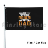 My Favorite Engineer Calls Me Dad-Engineer's Dad-Fathers Day Flag Car Flag Funny Proud Dad Of An