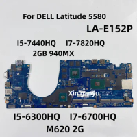LA-E152P For Dell Latitude 5580 Laptop Motherboard I5-6300HQ i7-6700HQ M620 I5-7440HQ/I7-7820HQ 940MX Mainboard 100% Tested OK