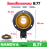 ว้อยเสียงแหลม B77 ใช้กับลำโพง NANOVA NV-007 กำลังวัตต์ : 300-500w - 8 โอห์ม ว้อยจรวด B77-P888 วอยส์ล