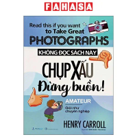 Sách - Read This If You Want To Take Great Photographs - Không Đọc Sách Này, Chụp Xấu Đừng Buồn! (Tá