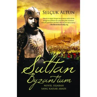 Sultan Byzantium: Novel Sejarah sang Kaisar Abadi