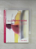 【書寶二手書T8／收藏_LWL】How to Choose Wine: A Complete Guide to Buying, Storing, and Serving Wine_Atkins, Susy