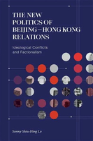 The New Politics of Beijing-Hong Kong Relations: Ideological Conflicts and Factionalism  Sonny Shiu-