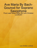 【電子書】Ave Maria By Bach-Gounod for Soprano Saxophone - Pure Lead Sheet Music By Lars Christian Lundholm