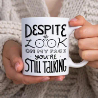 11oz Despite the look on my face you are still talking coffee mug, hot drink cold drink ceramic mug, gift for friends