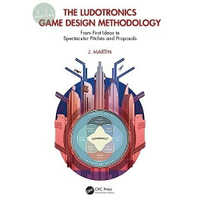 The Ludotronics Game Design Methodology: From First Ideas to Spectacular Pitches and Proposals /Martin 9781032368702