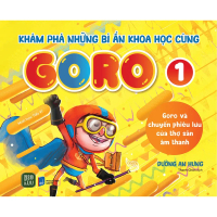 Sách - Khám Phá Những Bí Ẩn Khoa Học Cùng GORO 1 - “Goro và chuyến phiêu lưu của thợ săn âm thanh”