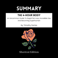 【有聲書】SUMMARY - The 4-Hour Body: An Uncommon Guide To Rapid Fat-Loss, Incredible Sex, And Becoming Superhuman By Timothy Ferriss