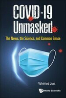 COVID-19 UNMASKED: THE NEWS, THE SCIENCE, AND COMMON SENSE  JUST 2021 World Scientific