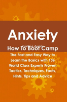 【電子書】Anxiety How To Boot Camp: The Fast and Easy Way to Learn the Basics with 136 World Class Experts Proven Tactics, Techniques, Facts, Hints, Tips and Advice