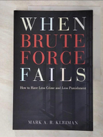 【書寶二手書T5／原文書_JPT】When Brute Force Fails: How to Have Less Crime and Less Punishment_Kleiman, Mark A. R.
