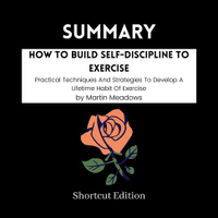 【有聲書】SUMMARY - How To Build Self-Discipline To Exercise: Practical Techniques And Strategies To Develop A Lifetime Habit Of Exercise By Martin Meadows