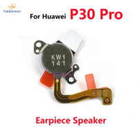 For Huawei P30 Pro P30Pro Ear Speaker Piece Earspeaker Earpiece Receiver Module Flex Cable Replacement Spare Parts