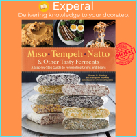 Miso, Tempeh, Natto and Other Tasty Ferments: A Step-by-Step Guide to Fermenting Grains and Beans fo