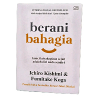 Berani Bahagia, Kunci Kebahagiaan Sejati Adalah Diri Anda Sendiri.   :  Ichiro Kishimi & Fumitake Ko