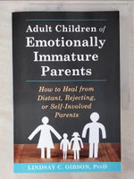 【書寶二手書T1／親子_E1D】Adult Children of Emotionally Immature Parents: How to Heal from Distant, Rejecting, or Self-Involved Parents_Gibson, Lindsay C.