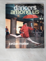 【書寶二手書T2／藝術_JMU】Dancers Among Us: A Celebration of Joy in the Everyday_Matter, Jordan