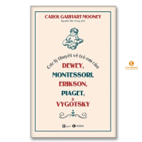 Sách - Các lý thuyết về trẻ em của Dewey, Montessori, Erikson, Piaget và Vygotsky - Thái Hà Books