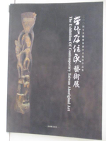 【書寶二手書T5／藝術_OVH】2004年木雕藝術創作采風展作品集-當代原住民藝術展
