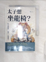 【書寶二手書T1／歷史_R1Y】太子想坐龍椅？你得先熬過當「候選人」的實習期！歷史上的皇子最後是接棒成功，還是抑鬱而終？這個離皇位只有咫尺的地方，發生太多腥風血雨！_張程
