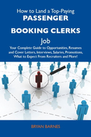 【電子書】How to Land a Top-Paying Passenger booking clerks Job: Your Complete Guide to Opportunities, Resumes and Cover Letters, Interviews, Salaries, Promotions, What to Expect From Recruiters and More