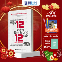 Sách Tối đa hóa hiệu suất công việc: Việc 12 tháng làm trong 12 tuần - BIZBOOKS