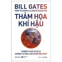 Sách> Bill Gate How To Avoid A Climate Disaster - Thảm Hoạ Khí Hậu: Chúng Ta Đã Có Gì Và Chúng Ta Ph