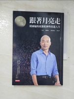 【書寶二手書T3／社會_A7B】跟著月亮走：韓國瑜的夜襲精神與奮進人生（韓國瑜／口述）_韓國瑜, 黃光芹