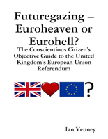 【電子書】Futuregazing – Euroheaven or Eurohell? - The Conscientious Citizen’s Objective Guide to the United Kingdom's European Union Referendum